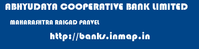 ABHYUDAYA COOPERATIVE BANK LIMITED  MAHARASHTRA RAIGAD PANVEL   banks information 